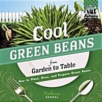 Cool Green Beans from Garden to Table: How to Plant, Grow, and Prepare Green Beans (Library Binding)