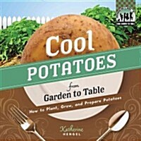 Cool Potatoes from Garden to Table: How to Plant, Grow, and Prepare Potatoes: How to Plant, Grow, and Prepare Potatoes (Library Binding)