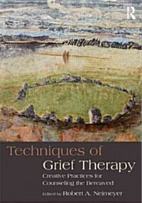 Techniques of Grief Therapy : Creative Practices for Counseling the Bereaved (Paperback)
