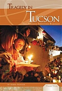 Tragedy in Tucson: Arizona Shooting Rampage: The Arizona Shooting Rampage (Library Binding)