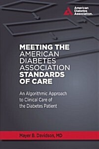 Meeting the American Diabetes Association Standards of Care: An Algorithmic Approach to Clinical Care of the Diabetes Patient (Paperback)