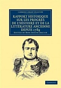 Rapport historique sur les progres de lhistoire et de la litterature ancienne depuis 1789, et sur leur etat actuel (Paperback)