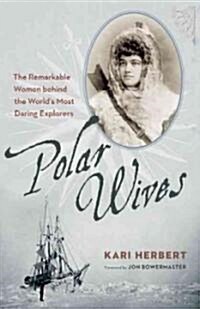 Polar Wives: The Remarkable Women Behind the Worlds Most Daring Explorers (Paperback)