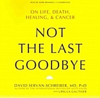 Not the Last Goodbye: On Life, Death, Healing, & Cancer (Audio CD)