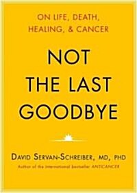 Not the Last Goodbye: On Life, Death, Healing, and Cancer (Audio CD)