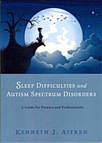 Sleep Difficulties and Autism Spectrum Disorders : A Guide for Parents and Professionals (Paperback)