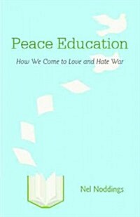 Peace Education : How We Come to Love and Hate War (Paperback)