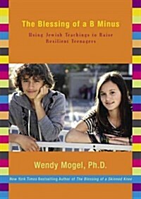 The Blessing of a B Minus: Using Jewish Teachings to Raise Resilient Teenagers (MP3 CD)