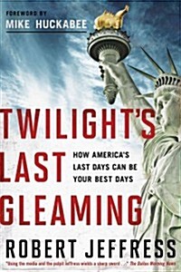 Twilights Last Gleaming: How Americas Last Days Can Be Your Best Days (Hardcover)