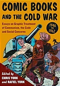 Comic Books and the Cold War, 1946-1962: Essays on Graphic Treatment of Communism, the Code and Social Concerns (Paperback, New)