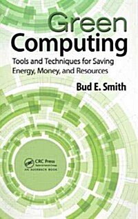 Green Computing : Tools and Techniques for Saving Energy, Money, and Resources (Hardcover)