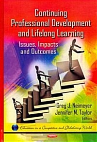 Continuing Professional Development and Lifelong Learning: Issues, Impacts and Outcomes (Hardcover)