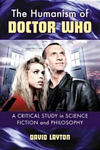 The Humanism of Doctor Who: A Critical Study in Science Fiction and Philosophy (Paperback)