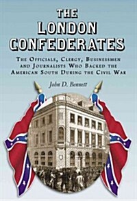 The London Confederates: The Officials, Clergy, Businessmen and Journalists Who Backed the American South During the Civil War                         (Paperback)