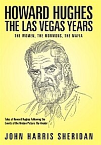 Howard Hughes: The Las Vegas Years the Women, the Mormons, the Mafia (Hardcover)