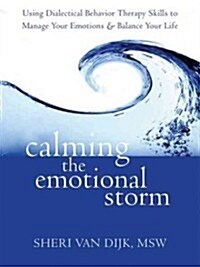 Calming the Emotional Storm: Using Dialectical Behavior Therapy Skills to Manage Your Emotions and Balance Your Life (Paperback)