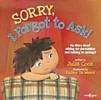 Sorry, I Forgot to Ask!: My Story about Asking for Permission and Making an Apology! Volume 3 (Paperback, First Edition)