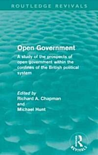 Open Government (Routledge Revivals) : A study of the prospects of open government within the limitations of the British political system (Paperback)