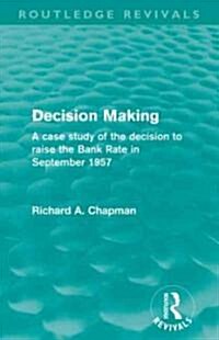 Decision Making (Routledge Revivals) : A case study of the decision to raise the Bank Rate in September 1957 (Paperback)
