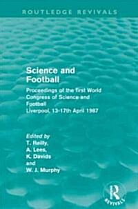 Science and Football (Routledge Revivals) : Proceedings of the first World Congress of Science and Football Liverpool, 13-17th April 1987 (Paperback)