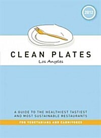 Clean Plates Los Angeles: A Guide to the Healthiest, Tastiest, and Most Sustainable Restaurants for Vegetarians and Carnivores (Paperback, 2012)