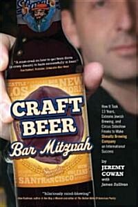 Craft Beer Bar Mitzvah: How It Took 13 Years, Extreme Jewish Brewing, and Circus Sideshow Freaks to Make Shmaltz Brewing Company an Internatio         (Paperback)