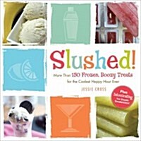 Slushed!: More Than 150 Frozen, Boozy Treats for the Coolest Happy Hour Ever (Paperback)
