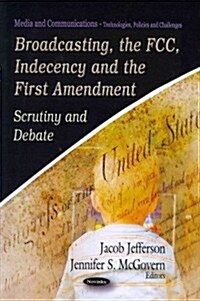 Broadcasting, the FCC, Indeceny and the First Amendment: Scrutiny and Debate (Paperback)