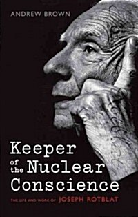 Keeper of the Nuclear Conscience : The Life and Work of Joseph Rotblat (Hardcover)
