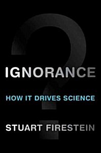 Ignorance: How It Drives Science (Hardcover)