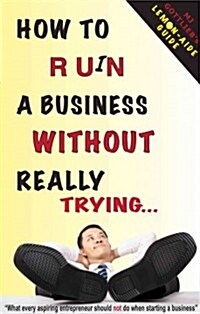 How to Ruin a Business Without Really Trying (Paperback)