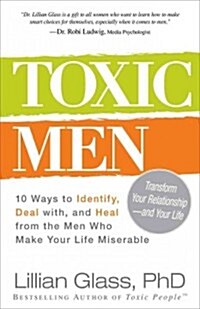 Toxic Men: 10 Ways to Identify, Deal With, and Heal from the Men Who Make Your Life Miserable (Paperback)