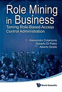 Role Mining in Business: Taming Role-Based Access Control Administration (Hardcover)