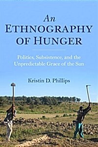 An Ethnography of Hunger: Politics, Subsistence, and the Unpredictable Grace of the Sun (Paperback)