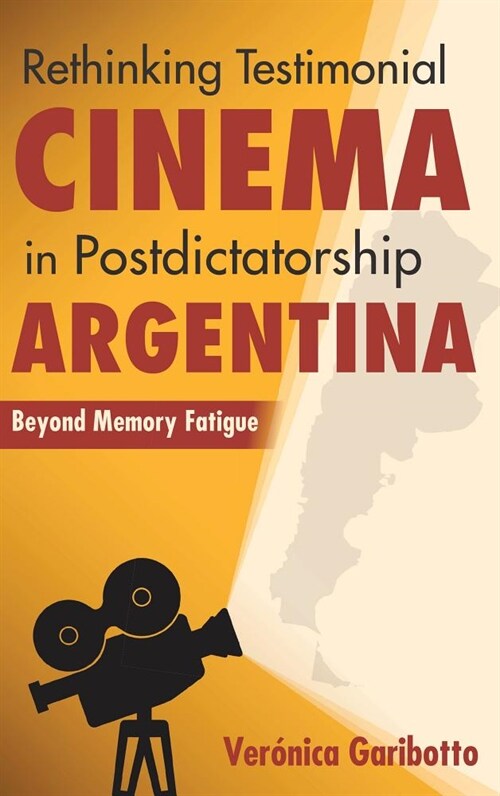Rethinking Testimonial Cinema in Postdictatorship Argentina: Beyond Memory Fatigue (Paperback)