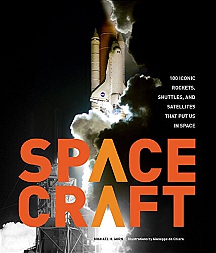 Spacecraft: 100 Iconic Rockets, Shuttles, and Satellites That Put Us in Space (Hardcover)