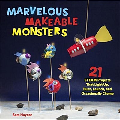 Marvelous Makeable Monsters: 21 Steam Projects That Light Up, Buzz, Launch, and Occasionally Chomp (Paperback)