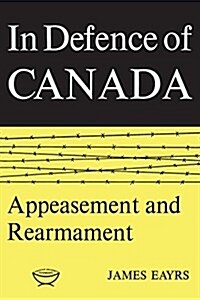 In Defence of Canada Volume II: Appeasement and Rearmament (Paperback)
