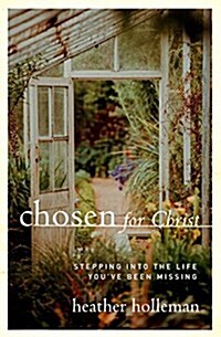 Chosen for Christ: Stepping Into the Life Youve Been Missing (Paperback)