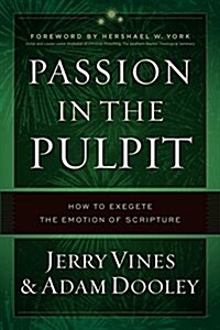 Passion in the Pulpit: How to Exegete the Emotion of Scripture (Hardcover)