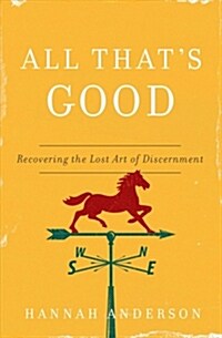 All Thats Good: Recovering the Lost Art of Discernment (Paperback)