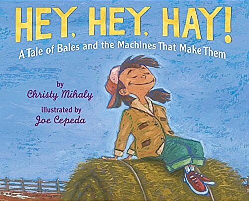 Hey, Hey, Hay!: A Tale of Bales and the Machines That Make Them (Hardcover)