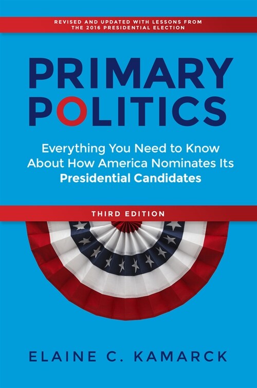 Primary Politics: Everything You Need to Know about How America Nominates Its Presidential Candidates (Paperback, 3)