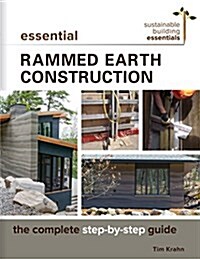 Essential Rammed Earth Construction: The Complete Step-By-Step Guide (Paperback)