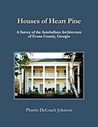 Houses of Heart Pine: A Survey of the Antebellum Architecture of Evans County, Georgia (Paperback)