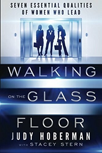 Walking on the Glass Floor: Seven Essential Qualities of Women Who Lead (Paperback)