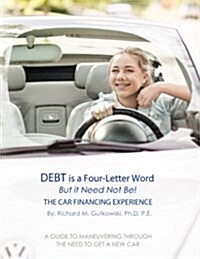 Debt Is a Four-Letter Word, But It Need Not Be!: The Car Financing Experience (Paperback)