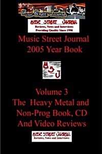 Music Street Journal: 2005 Year Book: Volume 3 - The Heavy Metal and Non-Prog Book, CD and Video Reviews (Paperback)