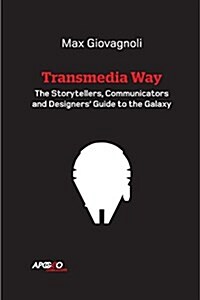 The Transmedia Way: A Storytellers, Communicators and Designers Guide to the Galaxy (Paperback)