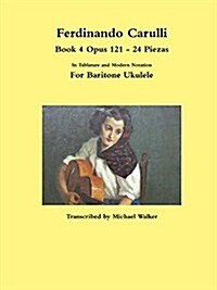 Ferdinando Carulli Book 4 Opus 121 - 24 Piezas in Tablature and Modern Notation for Baritone Ukulele (Paperback)